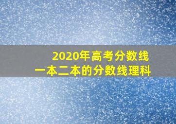 2020年高考分数线一本二本的分数线理科