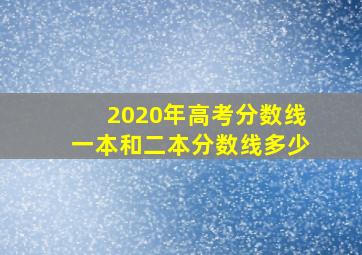 2020年高考分数线一本和二本分数线多少