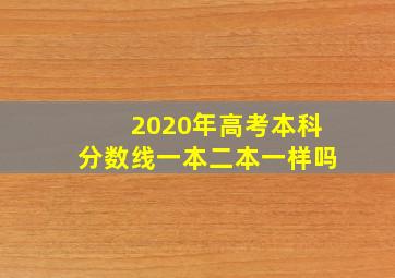 2020年高考本科分数线一本二本一样吗