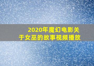 2020年魔幻电影关于女巫的故事视频播放