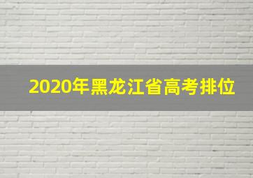 2020年黑龙江省高考排位