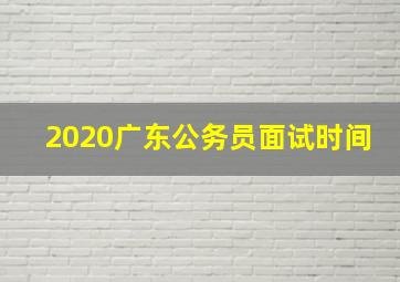 2020广东公务员面试时间