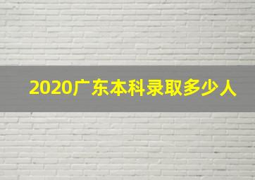 2020广东本科录取多少人