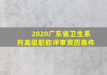 2020广东省卫生系列高级职称评审资历条件