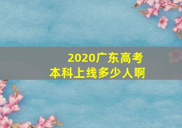 2020广东高考本科上线多少人啊