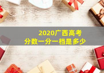 2020广西高考分数一分一档是多少