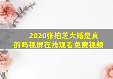 2020张柏芝大婚是真的吗视屏在线观看免费视频