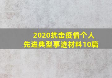 2020抗击疫情个人先进典型事迹材料10篇