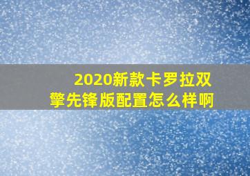 2020新款卡罗拉双擎先锋版配置怎么样啊