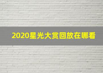 2020星光大赏回放在哪看