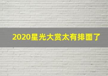 2020星光大赏太有排面了