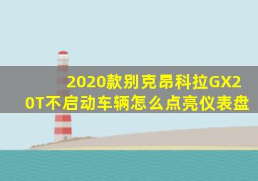 2020款别克昂科拉GX20T不启动车辆怎么点亮仪表盘