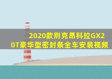 2020款别克昂科拉GX20T豪华型密封条全车安装视频