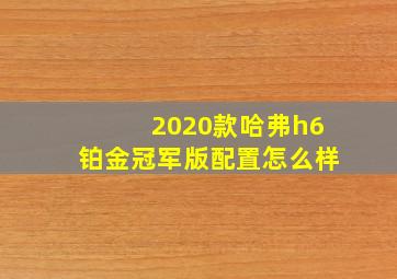 2020款哈弗h6铂金冠军版配置怎么样