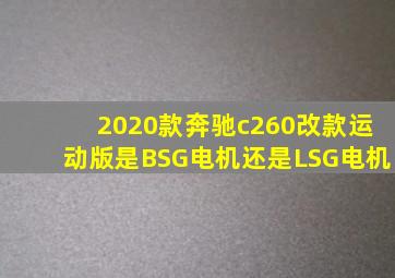 2020款奔驰c260改款运动版是BSG电机还是LSG电机