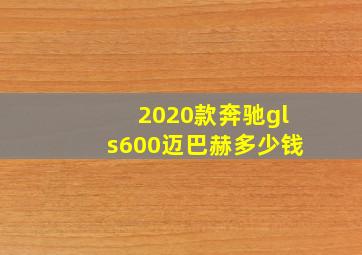 2020款奔驰gls600迈巴赫多少钱