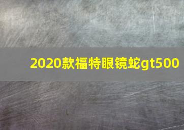 2020款福特眼镜蛇gt500