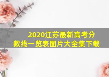 2020江苏最新高考分数线一览表图片大全集下载