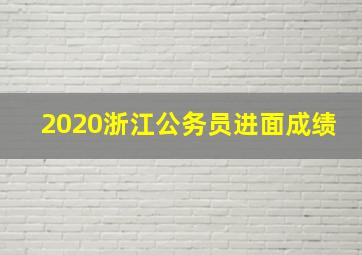 2020浙江公务员进面成绩