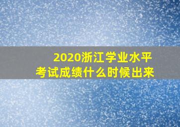 2020浙江学业水平考试成绩什么时候出来