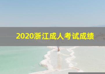 2020浙江成人考试成绩