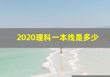 2020理科一本线是多少