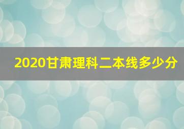 2020甘肃理科二本线多少分