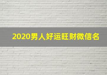 2020男人好运旺财微信名