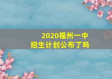 2020福州一中招生计划公布了吗