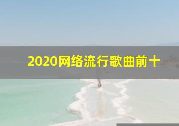 2020网络流行歌曲前十