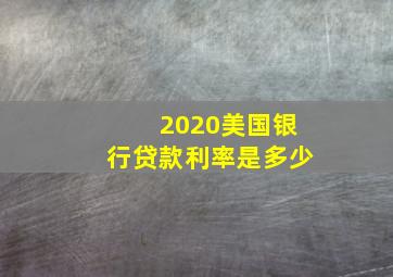 2020美国银行贷款利率是多少