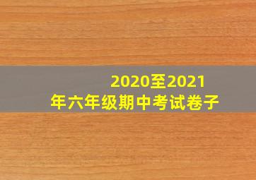 2020至2021年六年级期中考试卷子