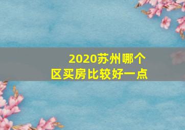 2020苏州哪个区买房比较好一点