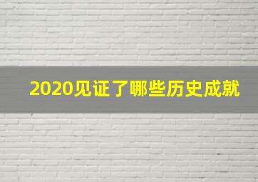 2020见证了哪些历史成就