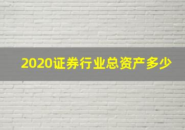 2020证券行业总资产多少