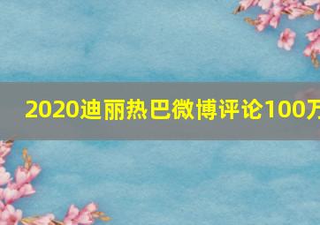 2020迪丽热巴微博评论100万