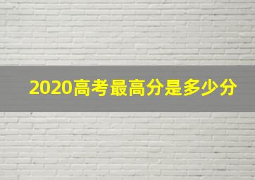 2020高考最高分是多少分