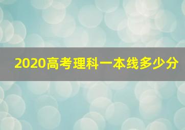 2020高考理科一本线多少分