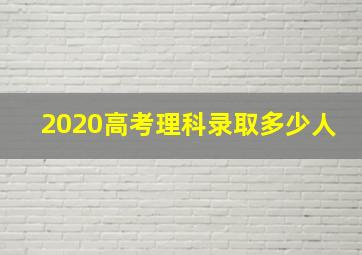 2020高考理科录取多少人