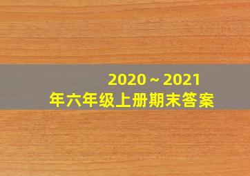 2020～2021年六年级上册期末答案