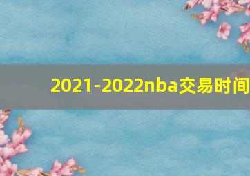 2021-2022nba交易时间