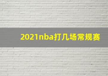 2021nba打几场常规赛