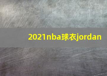 2021nba球衣jordan