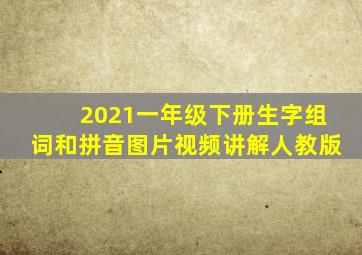 2021一年级下册生字组词和拼音图片视频讲解人教版