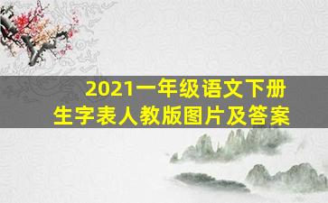 2021一年级语文下册生字表人教版图片及答案