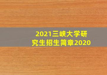 2021三峡大学研究生招生简章2020