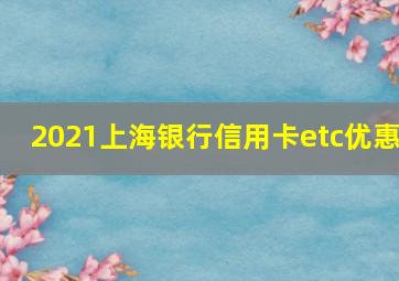 2021上海银行信用卡etc优惠