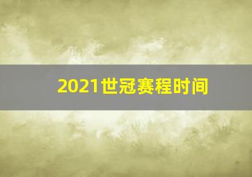 2021世冠赛程时间