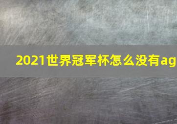 2021世界冠军杯怎么没有ag