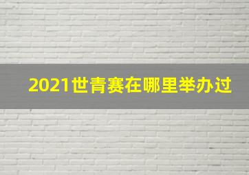 2021世青赛在哪里举办过